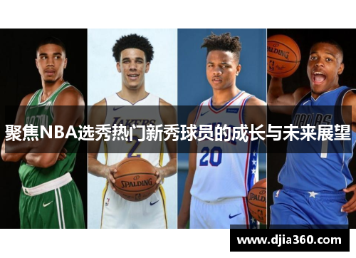 聚焦NBA选秀热门新秀球员的成长与未来展望