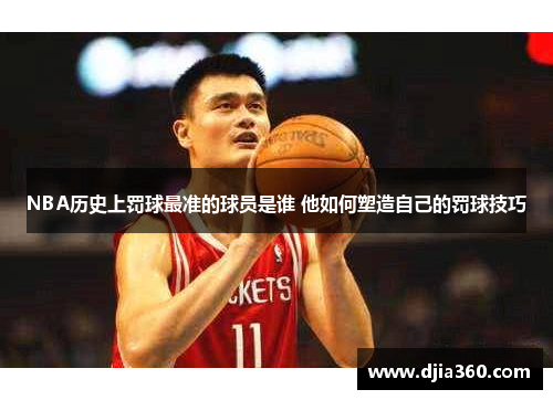 NBA历史上罚球最准的球员是谁 他如何塑造自己的罚球技巧